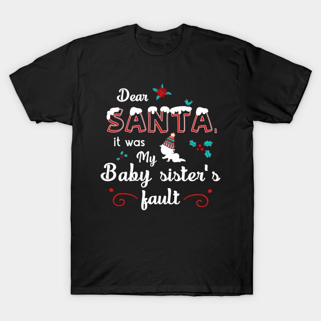 Dear Santa it's my baby sister's fault T-Shirt by gogo-jr